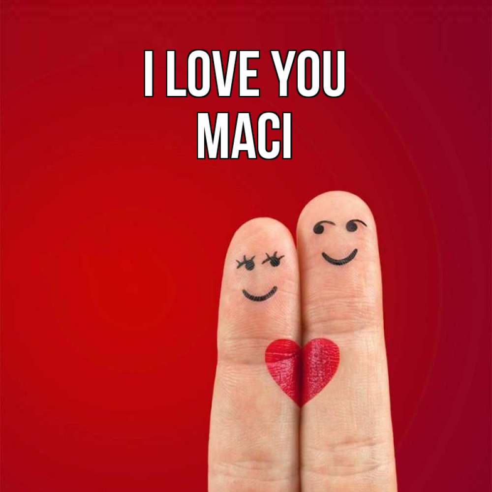 Greetings card с именем, Maci I love you одно целое Greetings with text for free download 