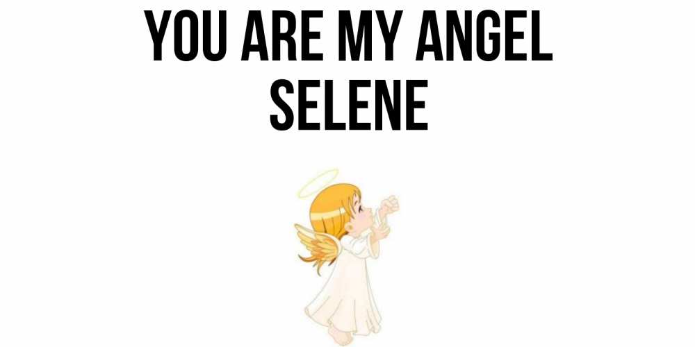 Greetings card с именем, Selene You are my angel ангел, девочка Greetings with text for free download 