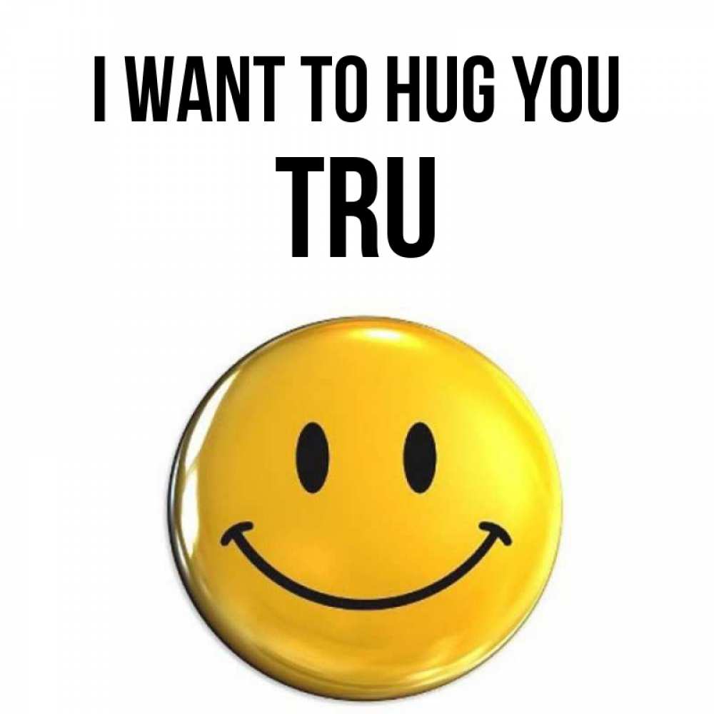 Greetings card с именем, Tru I want to hug you открытки которые можно подписывать онлайн по своему усмотрению бесплатно Greetings with text for free download 