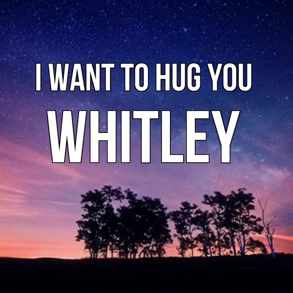 Greetings card с именем, Whitley I want to hug you силуэты деревьев Greetings with text for free download 