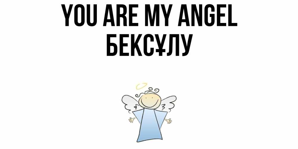 Greetings card с именем, БЕКСҰЛУ You are my angel ангел Greetings with text for free download 