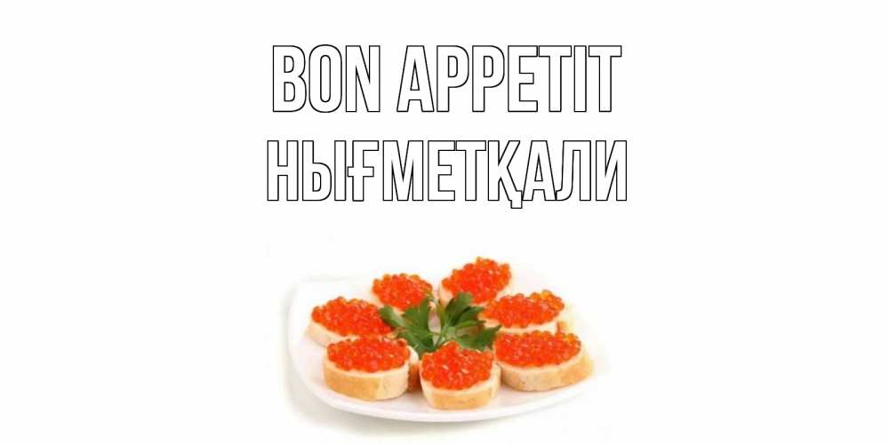 Greetings card с именем, НЫҒМЕТҚАЛИ Bon Appetit бутерброд,красная икра Greetings with text for free download 
