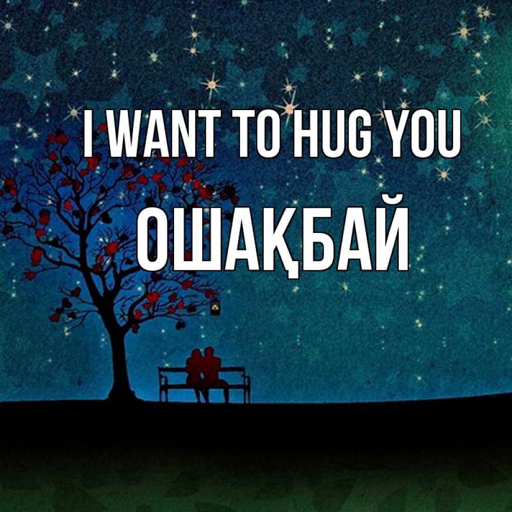 Greetings card с именем, ОШАҚБАЙ I want to hug you много звезд Greetings with text for free download 
