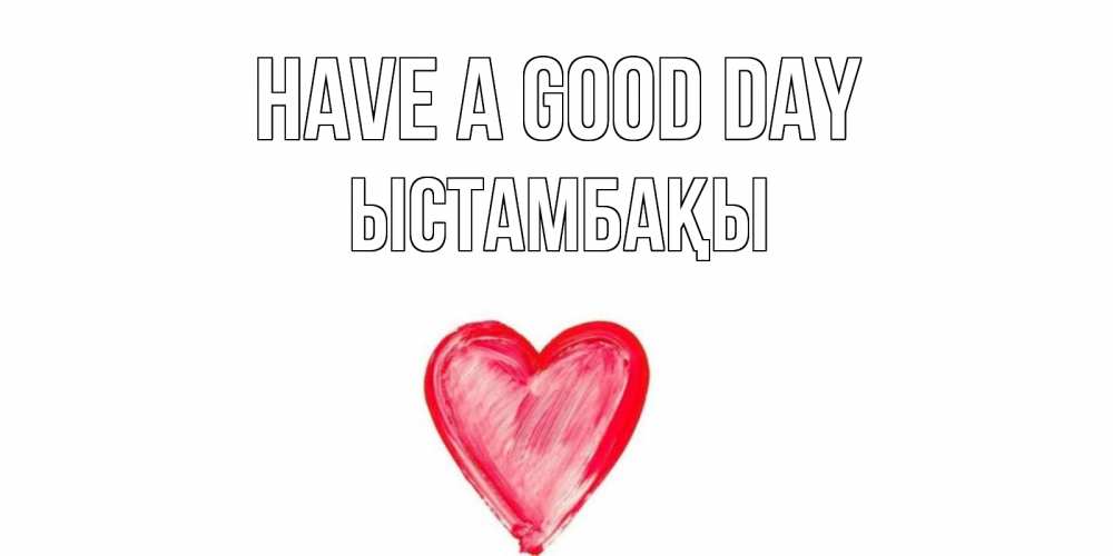 Greetings card с именем, ЫСТАМБАҚЫ Have a good day прекрасного дня любимой Greetings with text for free download 
