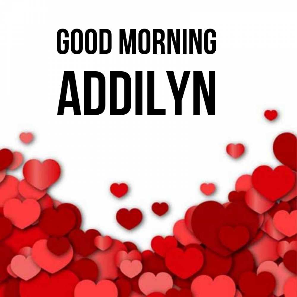 Greetings card с именем, Addilyn Good morning хорошего настроения Greetings with text for free download 