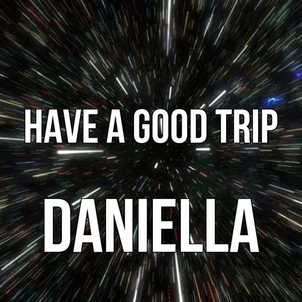 Greetings card с именем, Daniella Have a good trip туннель Greetings with text for free download 