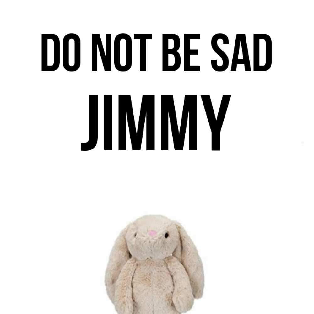 Greetings card с именем, Jimmy Do not be sad детская игрушка зайчика Greetings with text for free download 