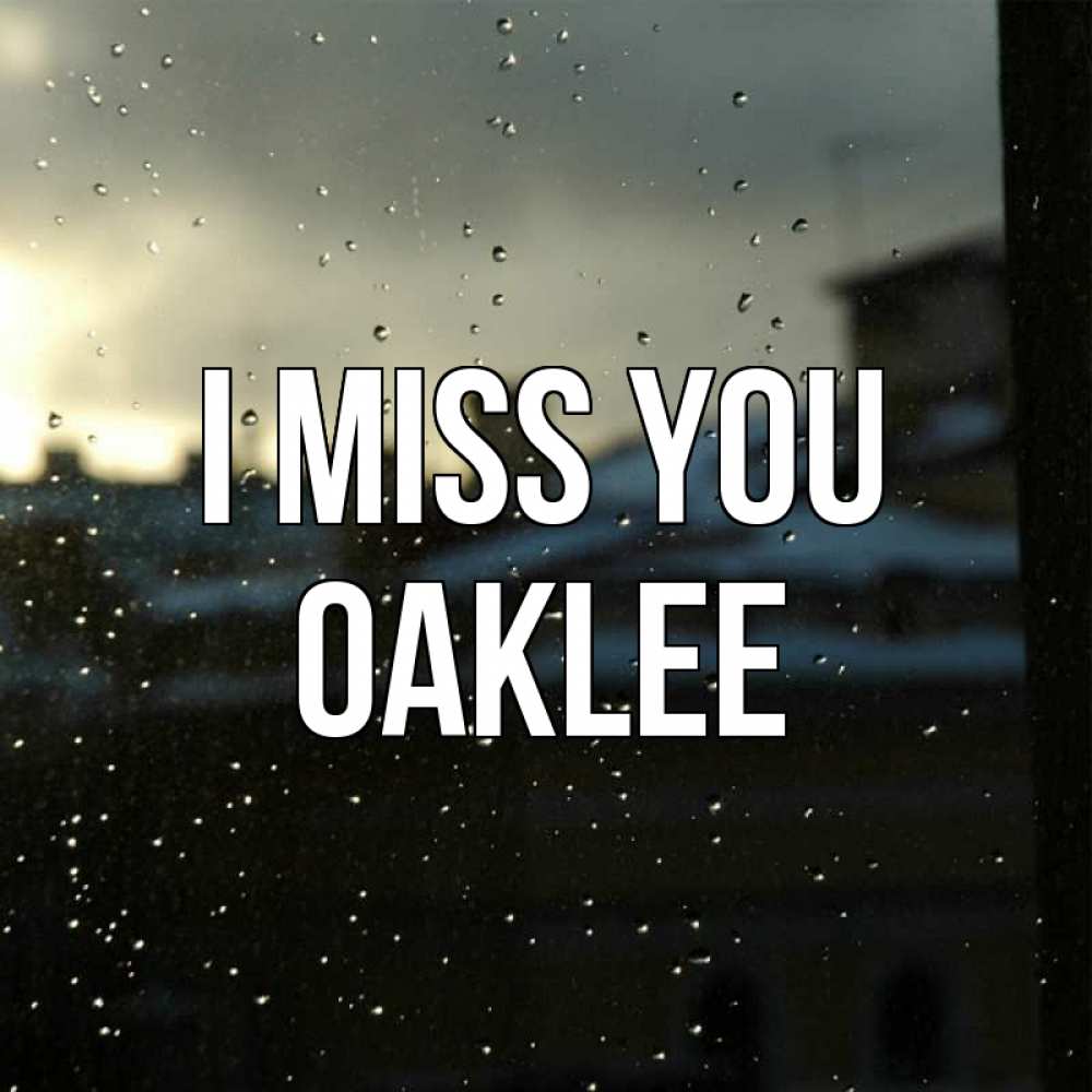 Greetings card с именем, Oaklee I miss you капли на стекле Greetings with text for free download 