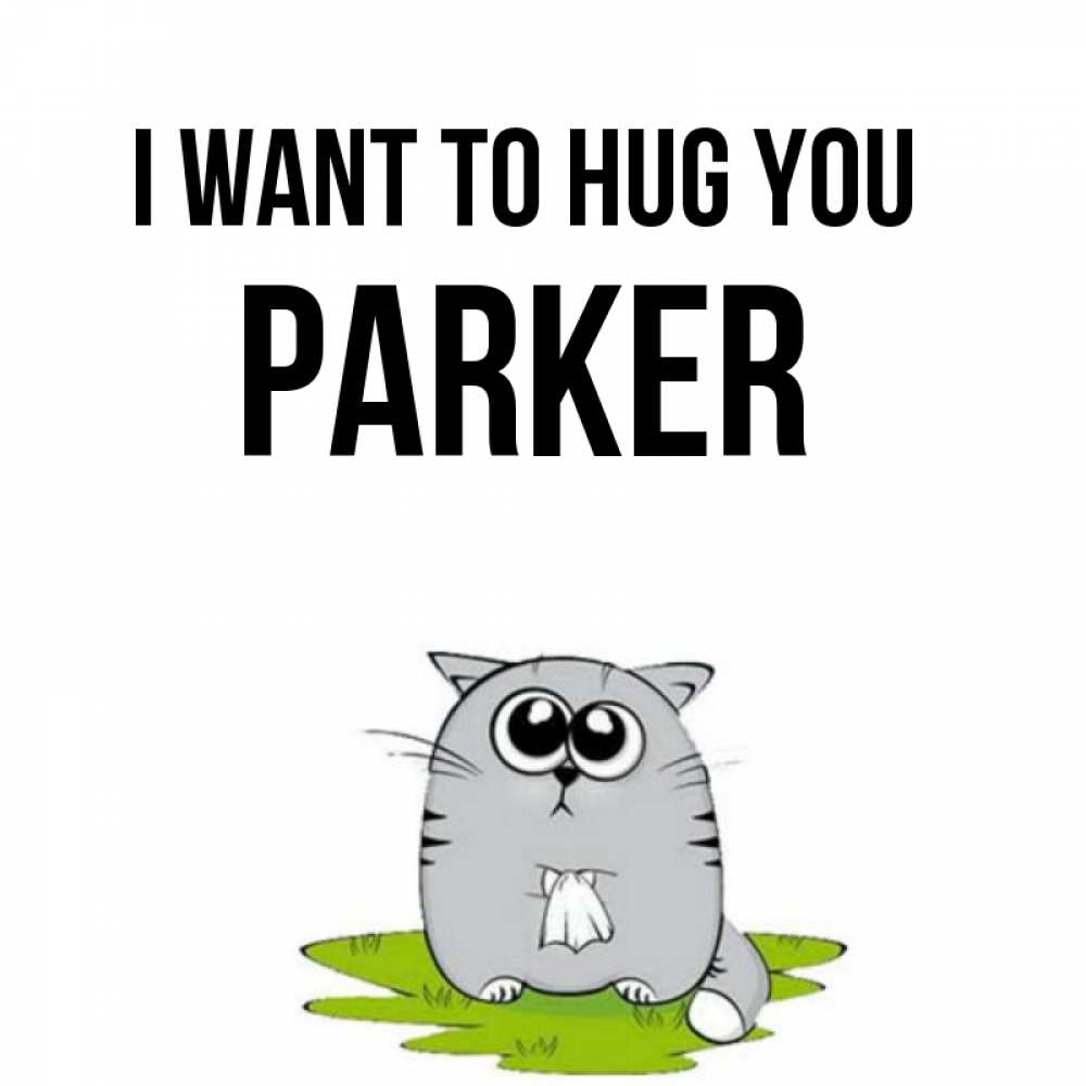 Greetings card с именем, Parker I want to hug you котик теребит платочек сидя на травке Greetings with text for free download 