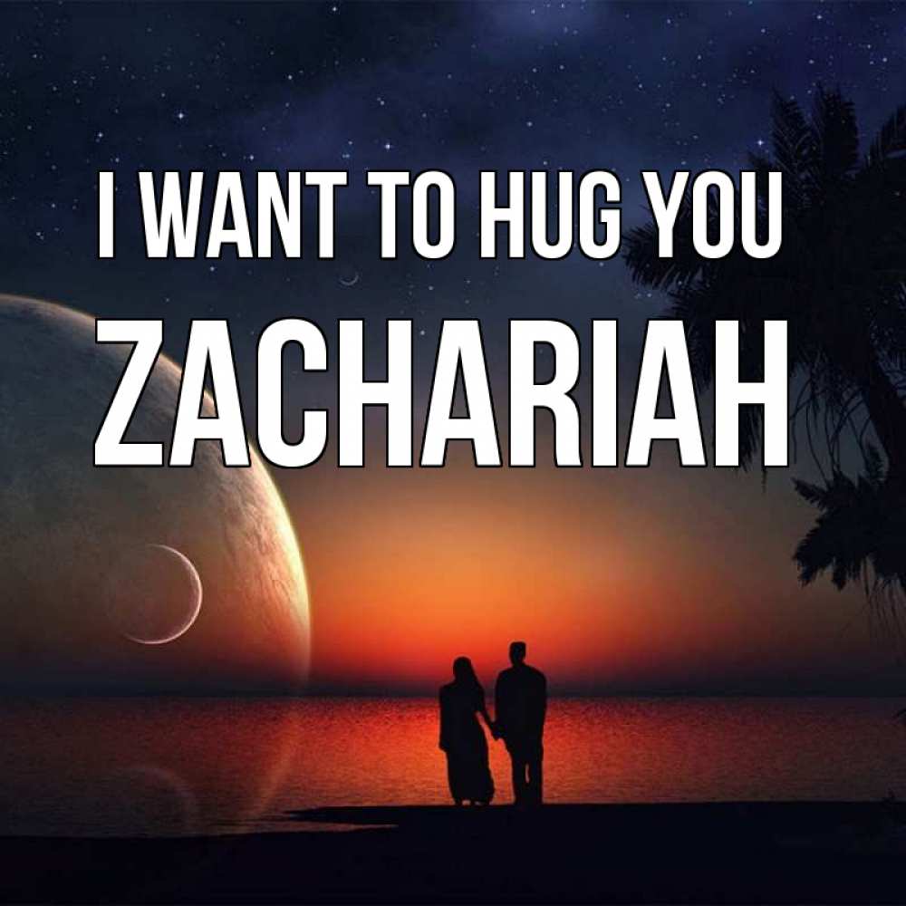 Greetings card с именем, Zachariah I want to hug you восход спутников Greetings with text for free download 