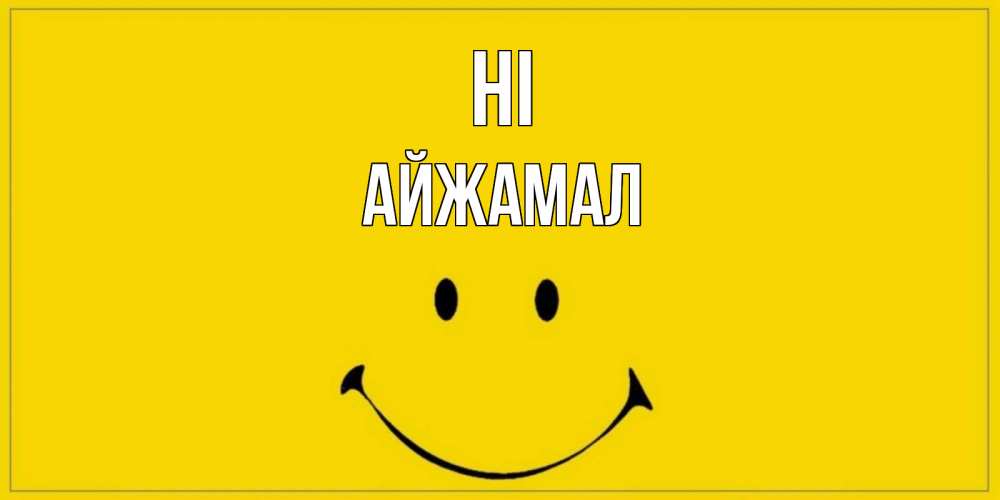 Greetings card с именем, АЙЖАМАЛ Hi смайл Greetings with text for free download 
