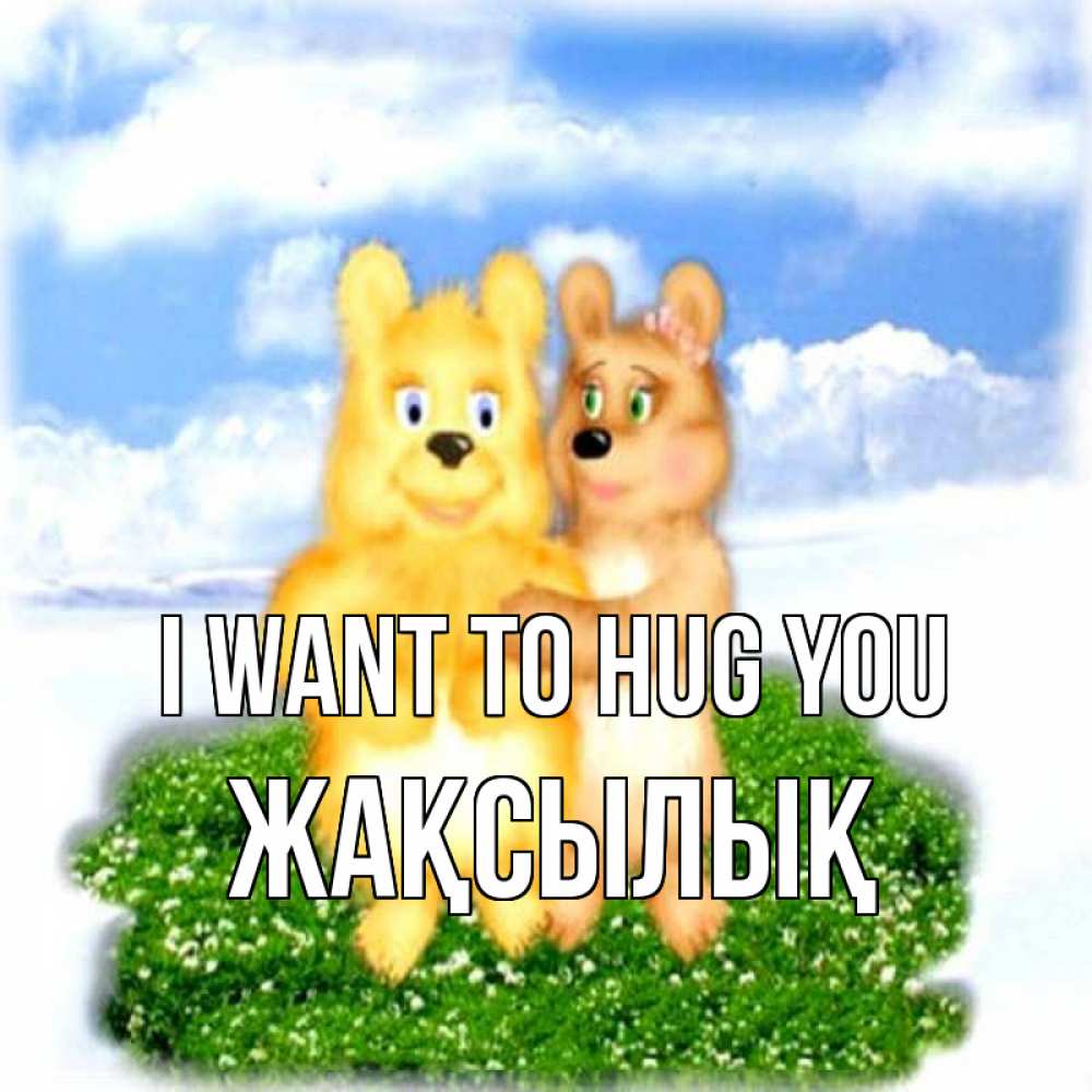 Greetings card с именем, Жақсылық I want to hug you голубое небо и мишуси Greetings with text for free download 
