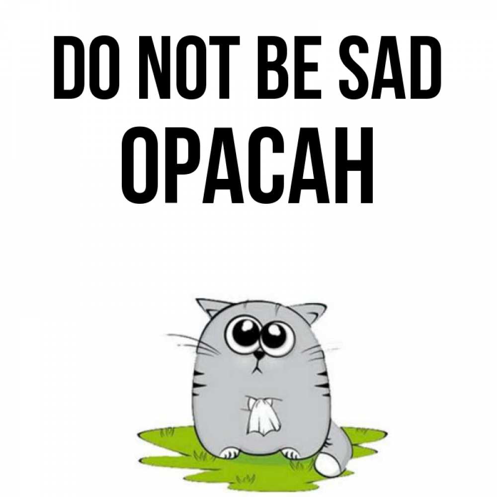 Greetings card с именем, ОРАСАН Do not be sad грустный котяра Greetings with text for free download 