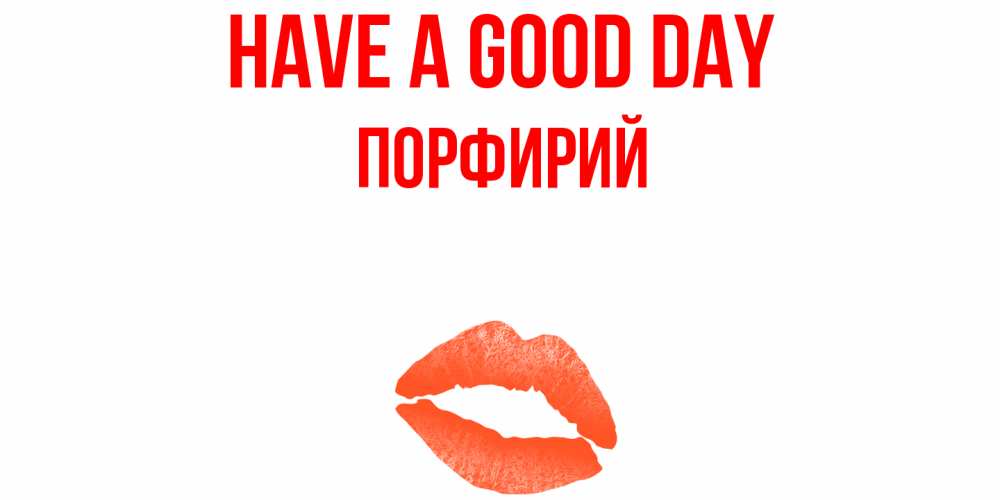Greetings card с именем, Порфирий Have a good day удачного дня с поцелуем Greetings with text for free download 