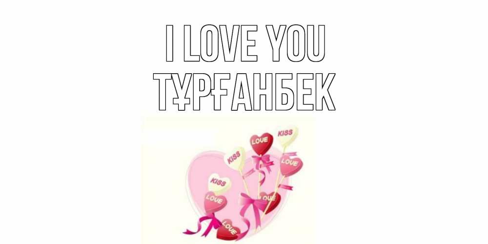 Greetings card с именем, ТҰРҒАНБЕК I love you сердце, леденцы Greetings with text for free download 