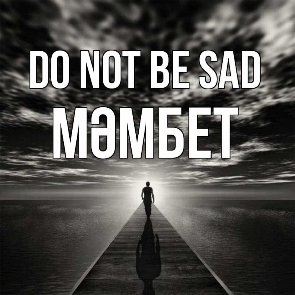 Greetings card с именем, МӘМБЕТ Do not be sad человек Greetings with text for free download 