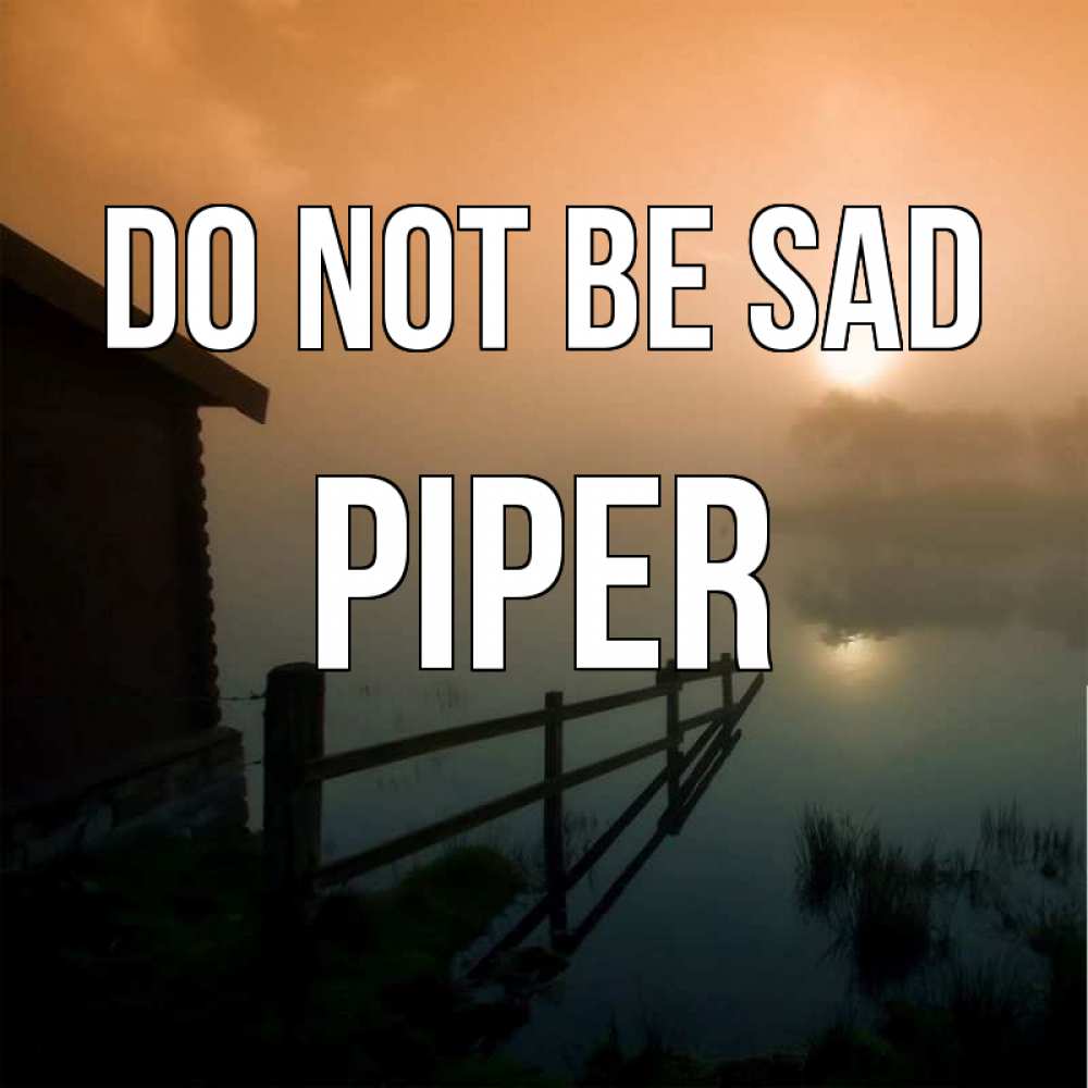 Greetings card с именем, Piper Do not be sad дом у озера Greetings with text for free download 