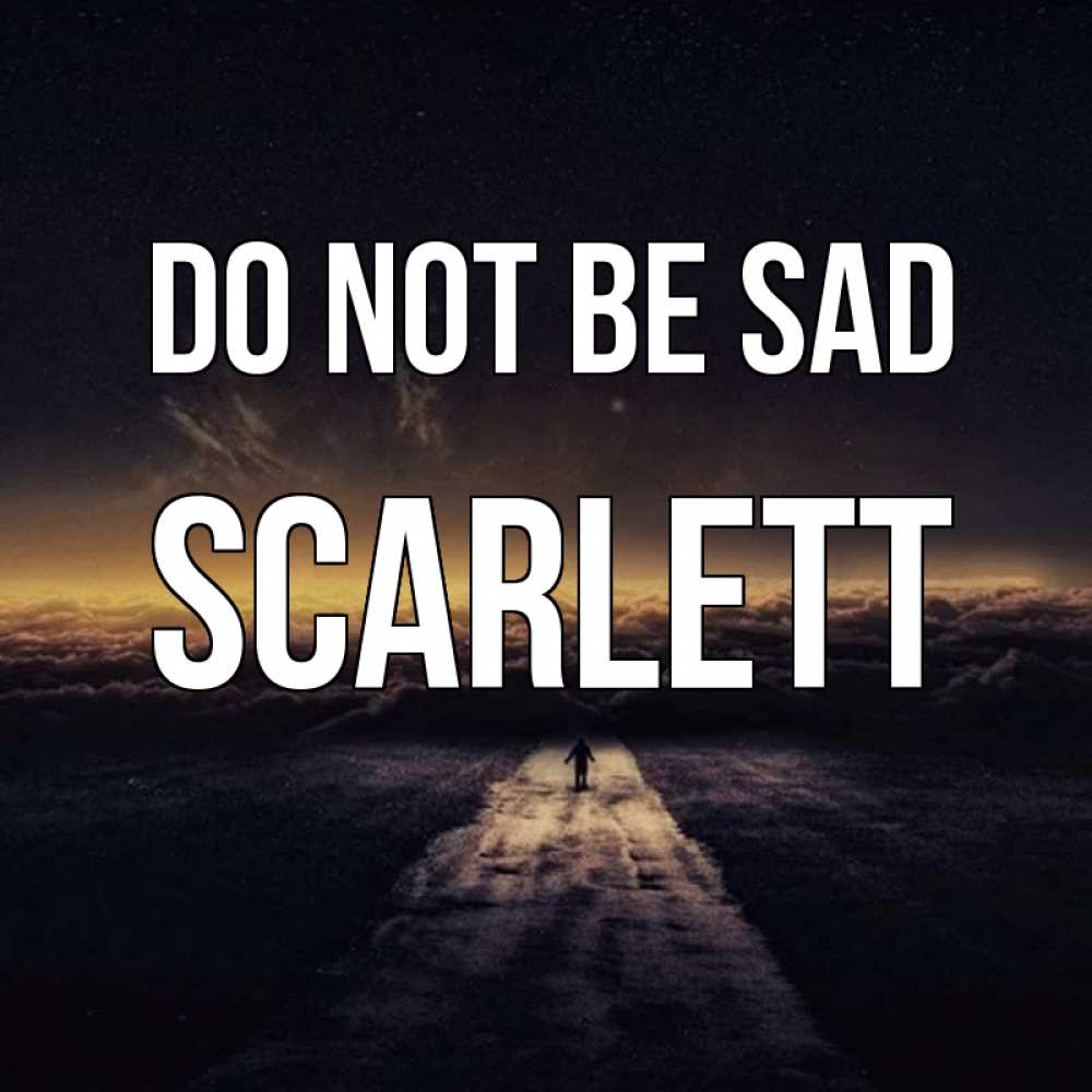 Greetings card с именем, Scarlett Do not be sad дорога в никуда Greetings with text for free download 