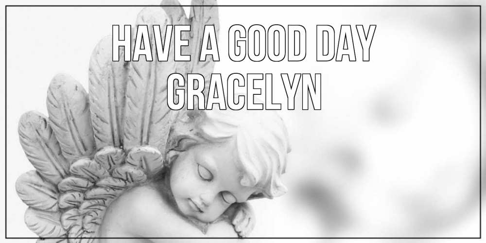 Greetings card с именем, Gracelyn Have a good day открытка с ангелом на каждый день Greetings with text for free download 