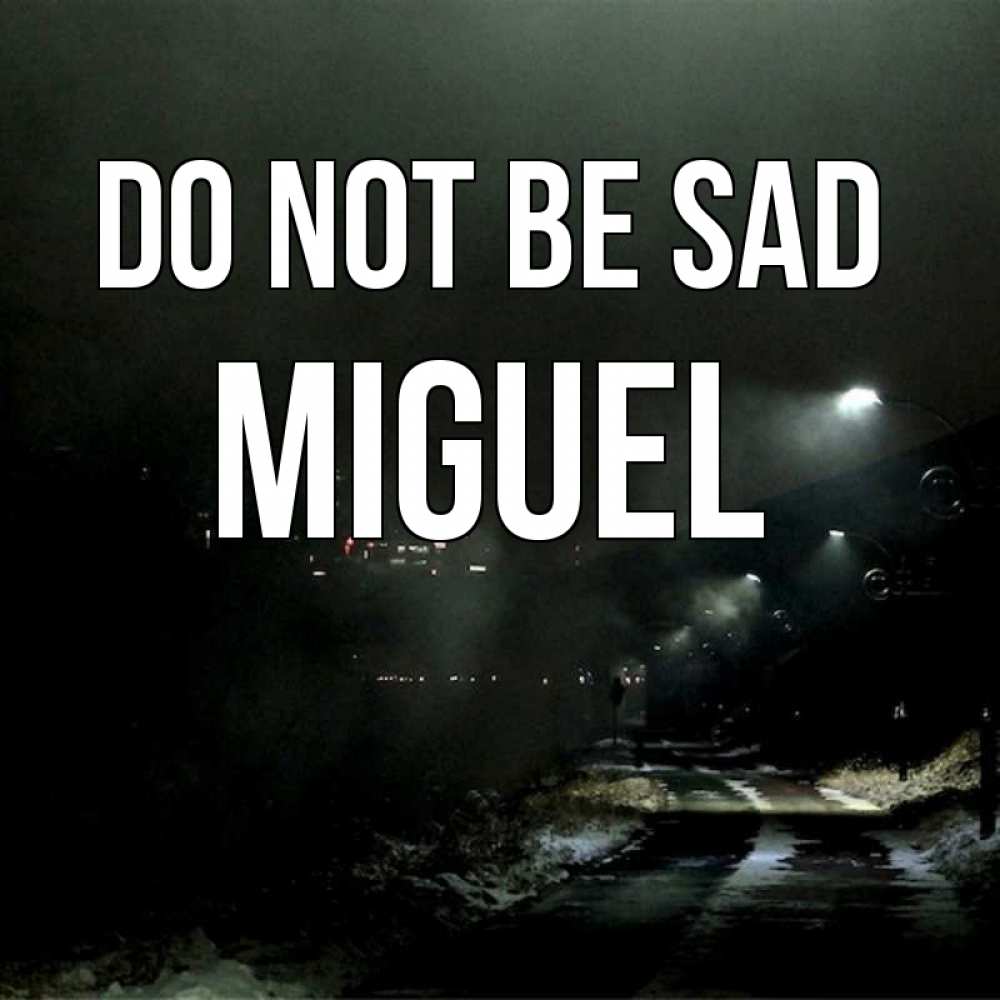 Greetings card с именем, Miguel Do not be sad фонари Greetings with text for free download 