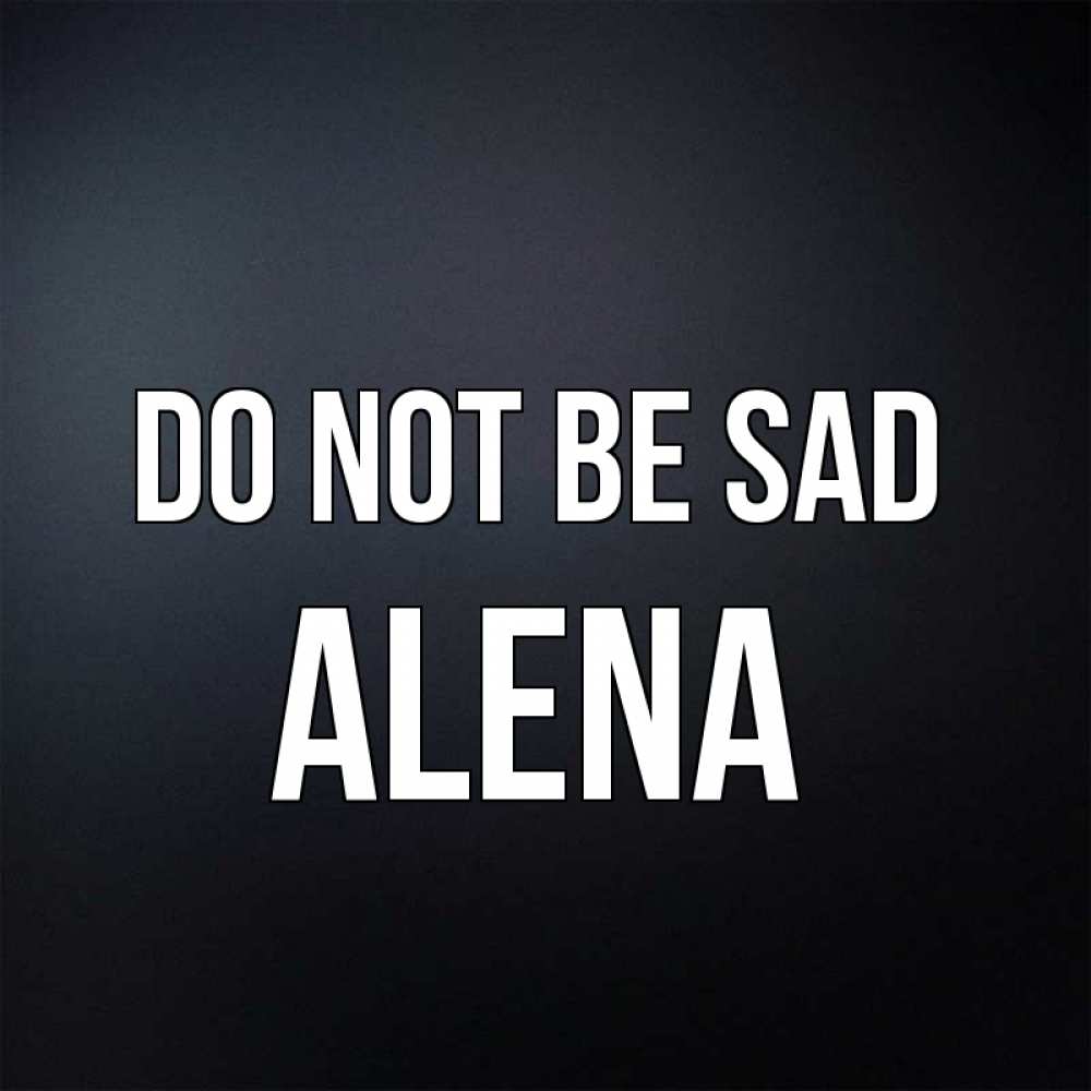 Greetings card с именем, Alena Do not be sad Градиент серый Greetings with text for free download 