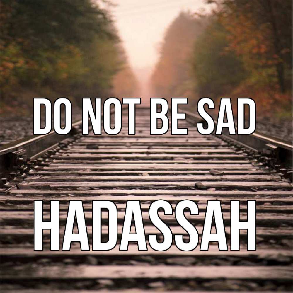 Greetings card с именем, Hadassah Do not be sad лес и железная дорога Greetings with text for free download 