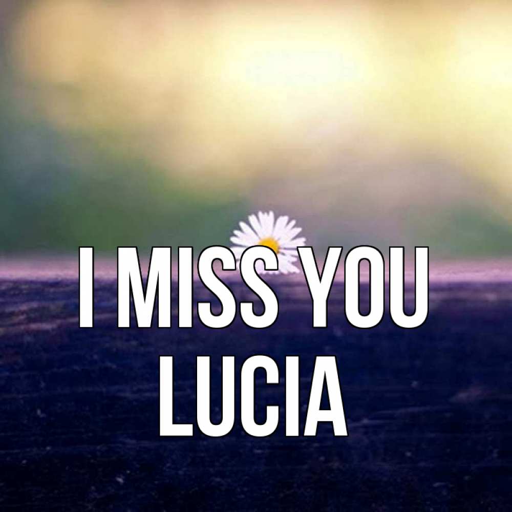Greetings card с именем, Lucia I miss you приходи в гости Greetings with text for free download 