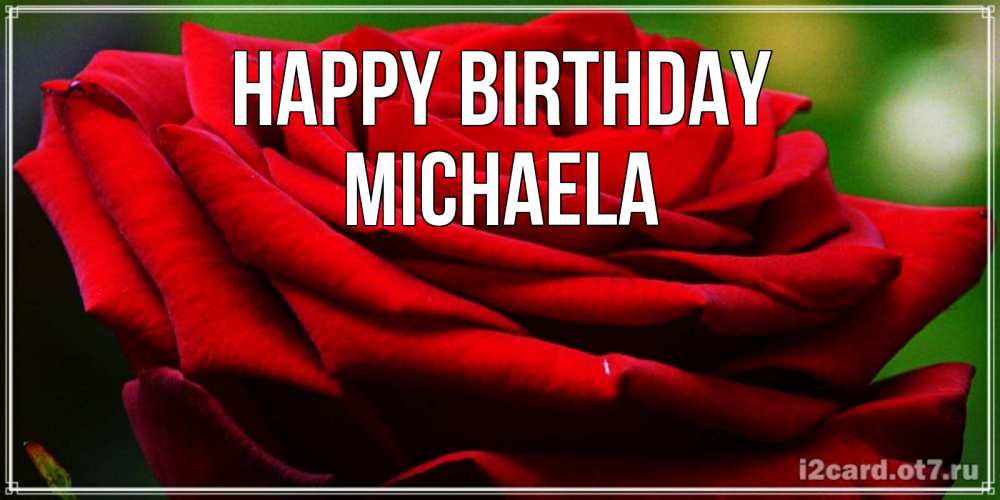 Greetings card с именем, Michaela Happy Birthday розочка очень красивая Greetings with text for free download 