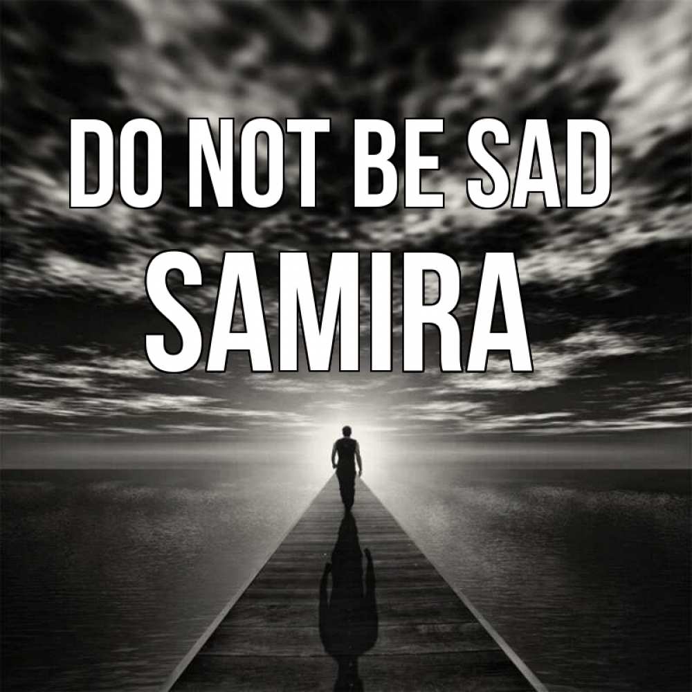 Greetings card с именем, Samira Do not be sad человек Greetings with text for free download 