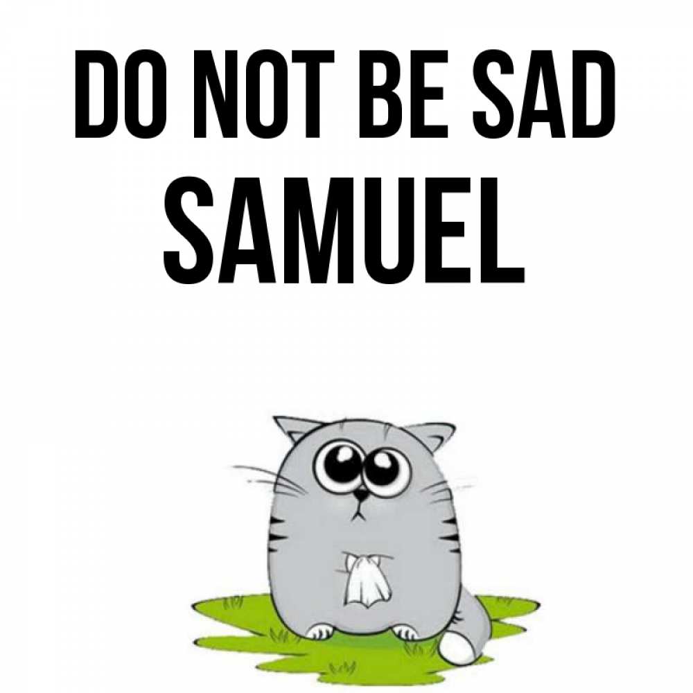 Greetings card с именем, Samuel Do not be sad грустный котяра Greetings with text for free download 