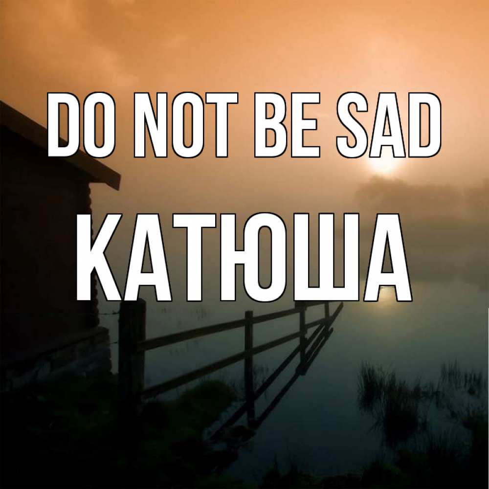 Greetings card с именем, Катюша Do not be sad дом у озера Greetings with text for free download 