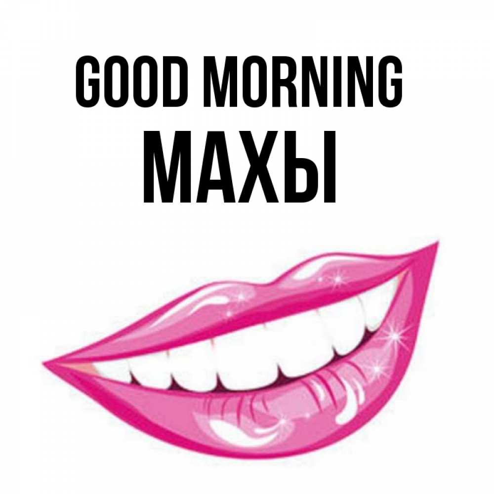 Greetings card с именем, МАХЫ Good morning розовые губы и белые зубы Greetings with text for free download 