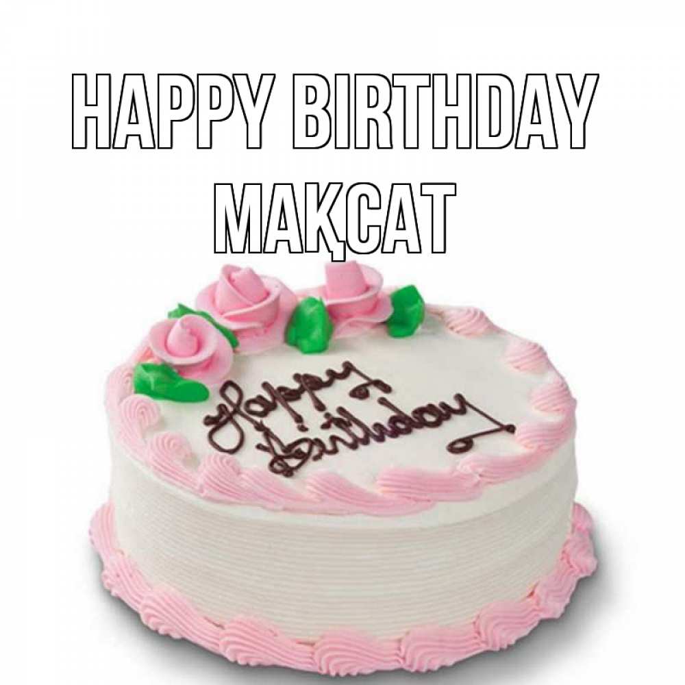 Greetings card с именем, МАҚСАТ Happy Birthday Розы Greetings with text for free download 