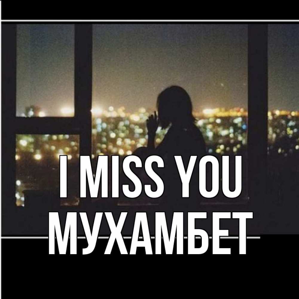 Greetings card с именем, МУХАМБЕТ I miss you у окна Greetings with text for free download 