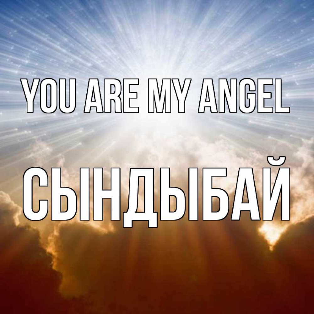 Greetings card с именем, СЫНДЫБАЙ You are my angel ангельский свет на небе Greetings with text for free download 