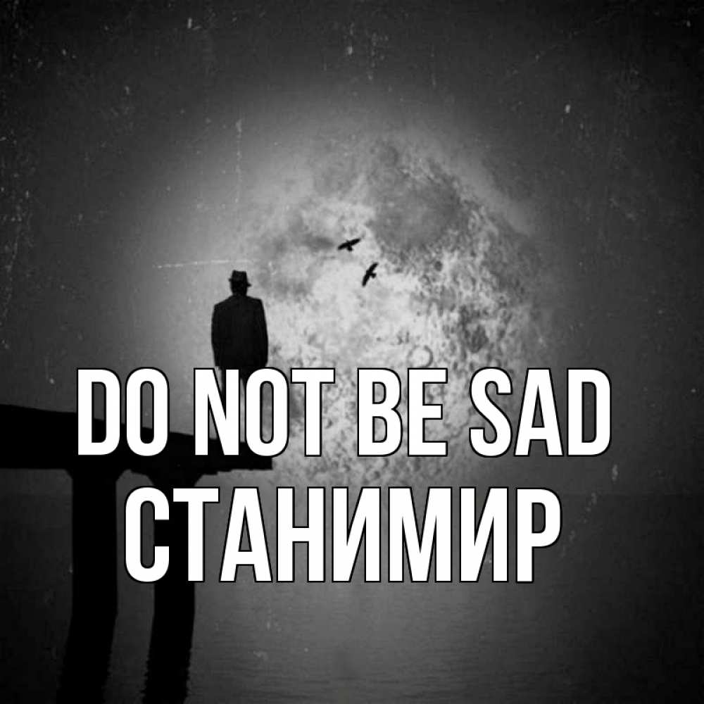 Greetings card с именем, Станимир Do not be sad мужчина на мосту Greetings with text for free download 