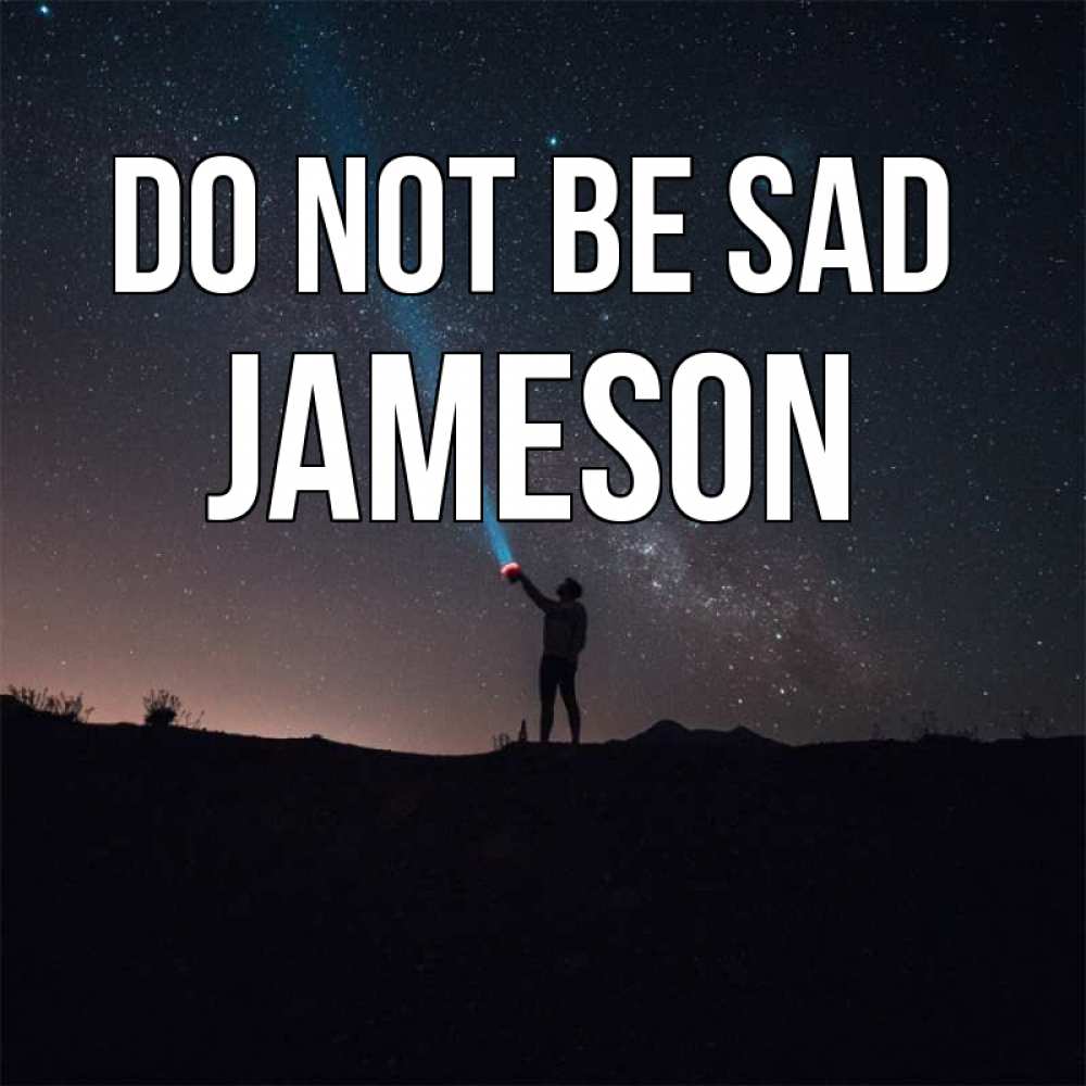 Greetings card с именем, Jameson Do not be sad луч света и млечный путь Greetings with text for free download 