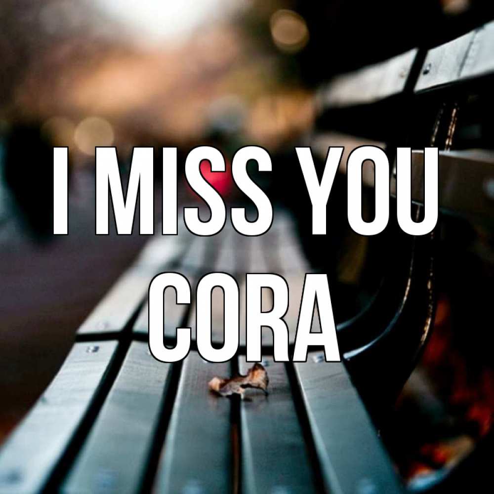 Greetings card с именем, Cora I miss you приходи скорее Greetings with text for free download 