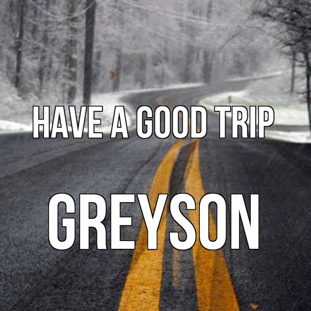 Greetings card с именем, Greyson Have a good trip хорошего вам путешествия Greetings with text for free download 