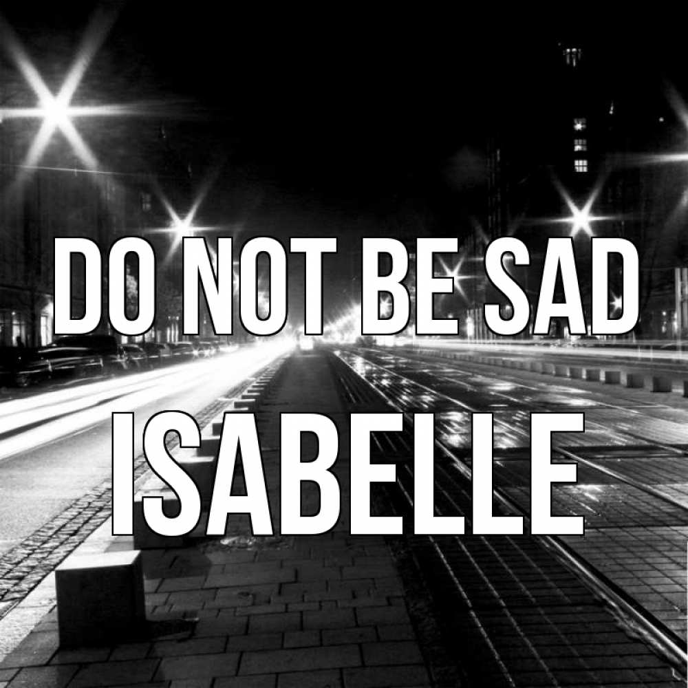 Greetings card с именем, Isabelle Do not be sad ночной проспект Greetings with text for free download 