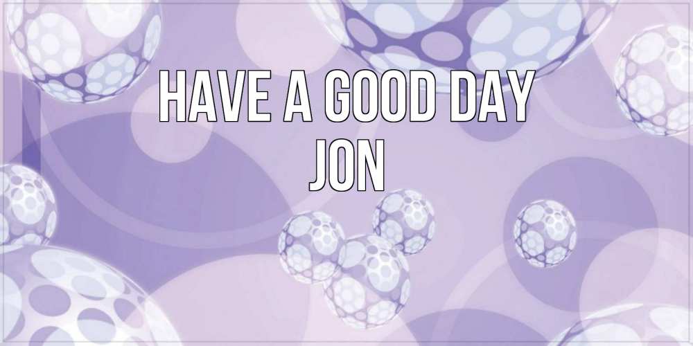 Greetings card с именем, Jon Have a good day открытка строгого стиля Greetings with text for free download 
