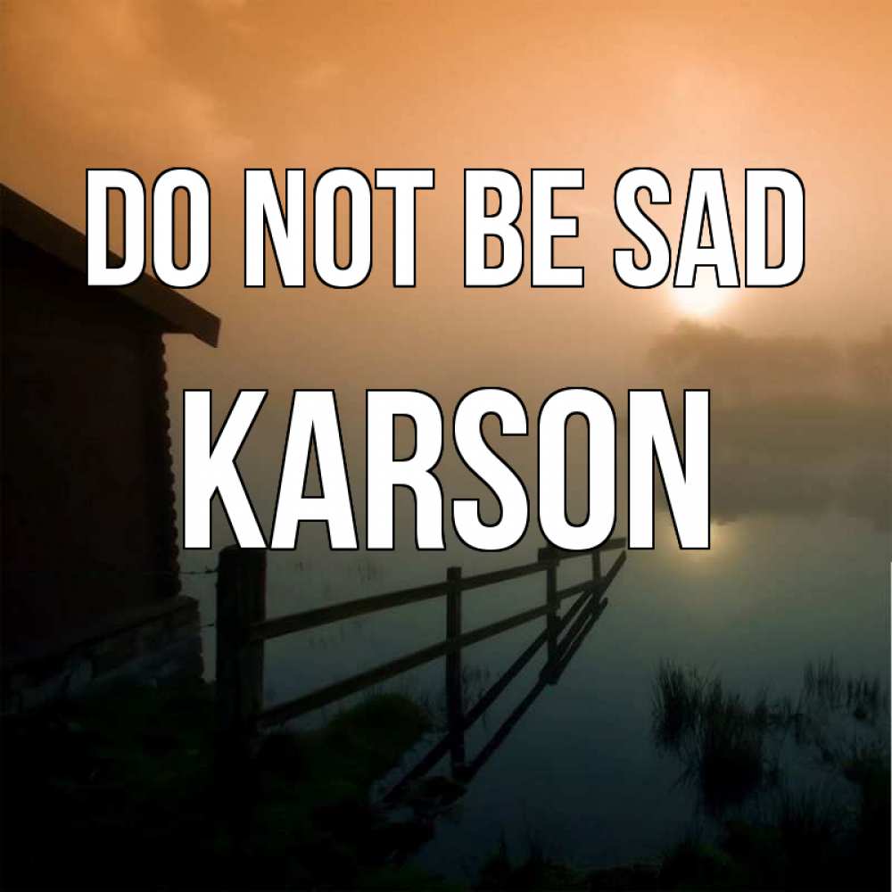 Greetings card с именем, Karson Do not be sad дом у озера Greetings with text for free download 