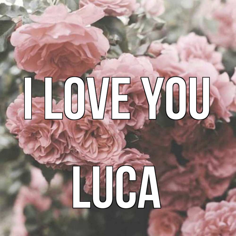 Greetings card с именем, Luca I love you розы 3 Greetings with text for free download 