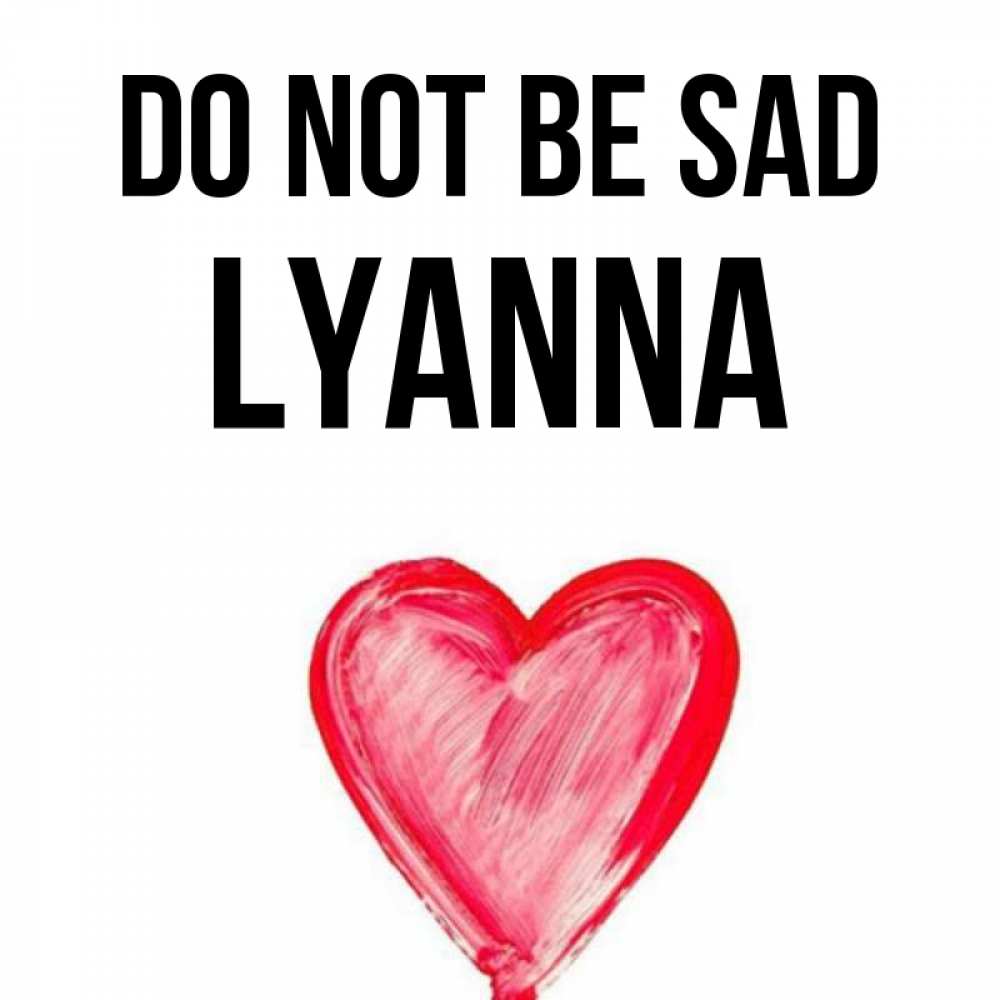 Greetings card с именем, Lyanna Do not be sad сердечко Greetings with text for free download 
