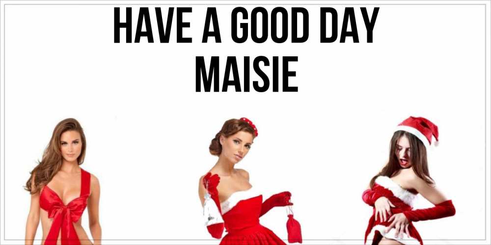 Greetings card с именем, Maisie Have a good day пожелай парню отличного дня Greetings with text for free download 