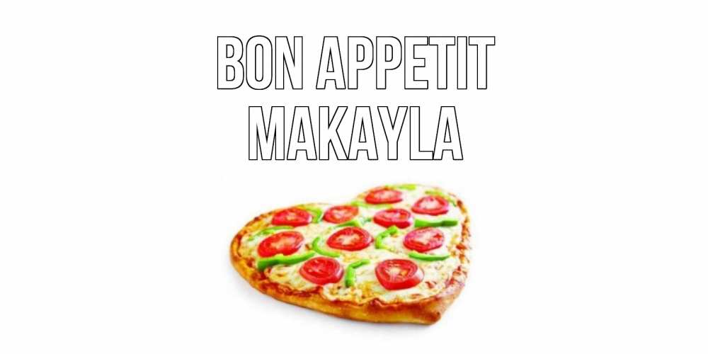 Greetings card с именем, Makayla Bon Appetit пицца Greetings with text for free download 
