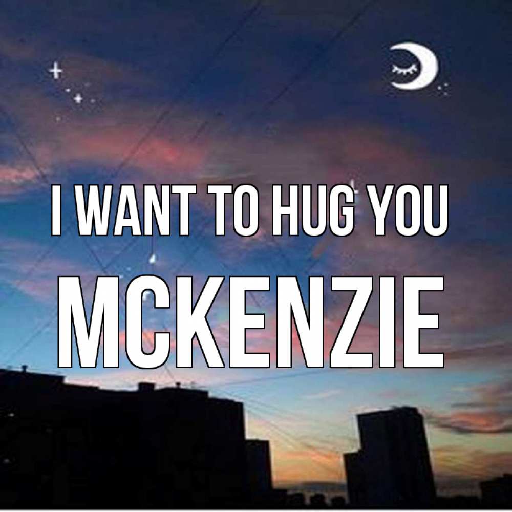 Greetings card с именем, Mckenzie I want to hug you звездное небо Greetings with text for free download 
