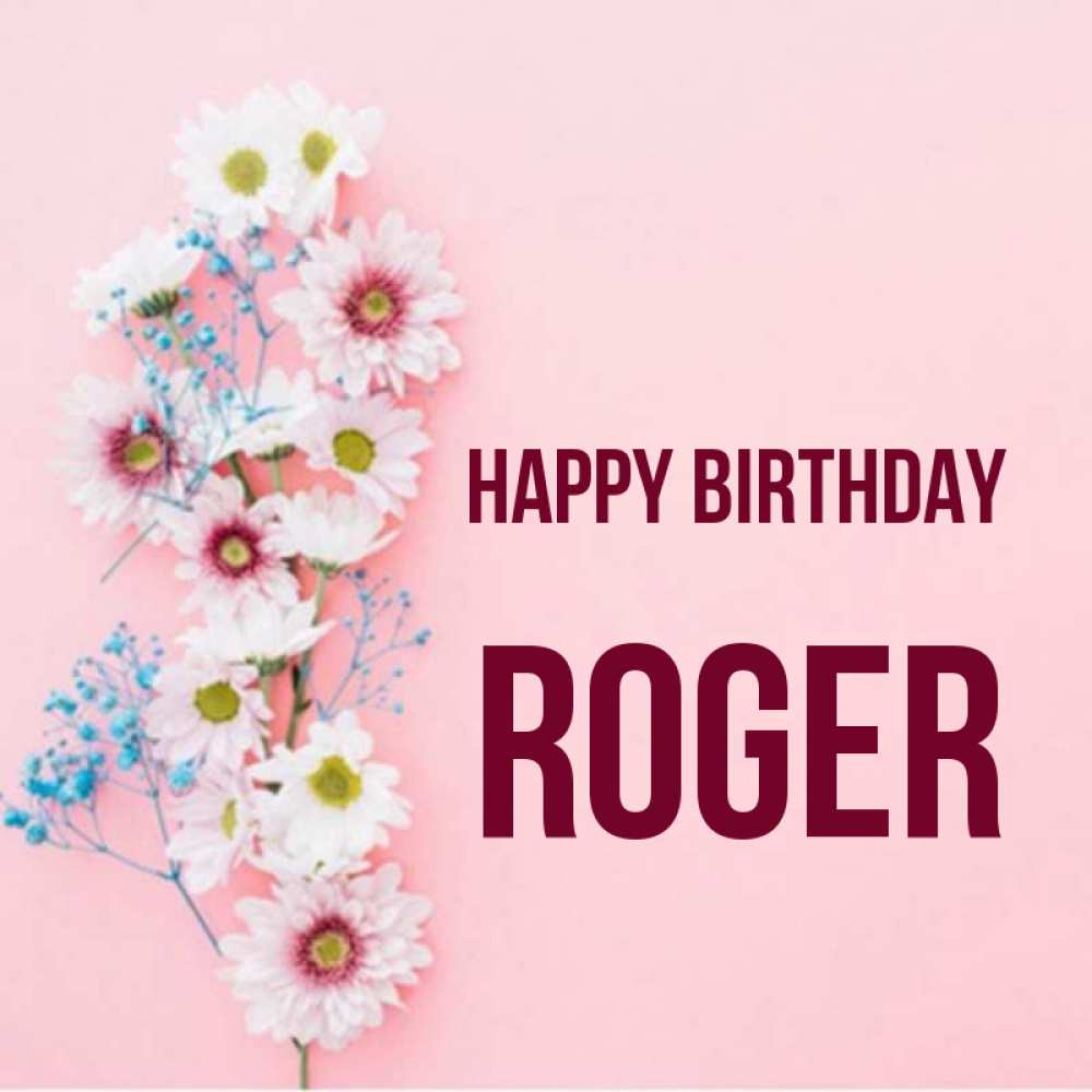 Greetings card с именем, Roger Happy Birthday Родная моя с днем рождения тебя картинка с цветами белыми и голубыми Greetings with text for free download 