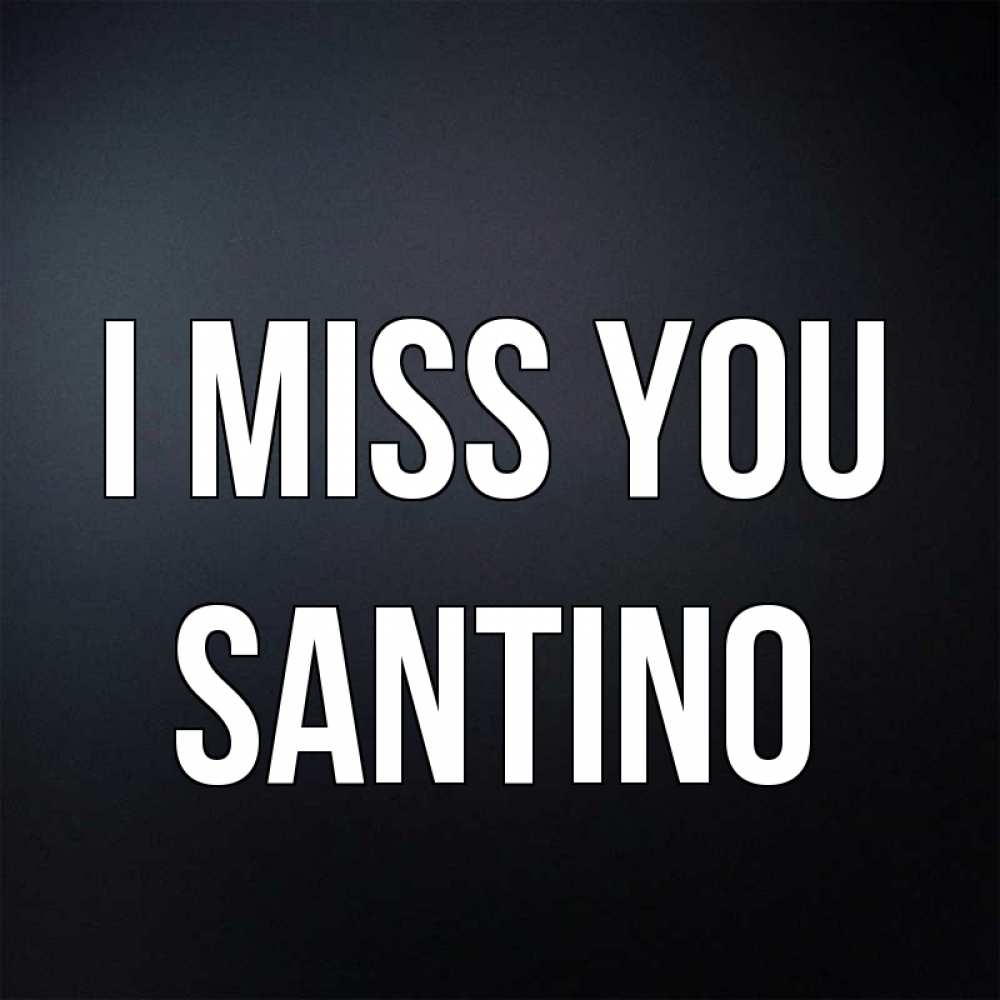Greetings card с именем, Santino I miss you с подписью Greetings with text for free download 