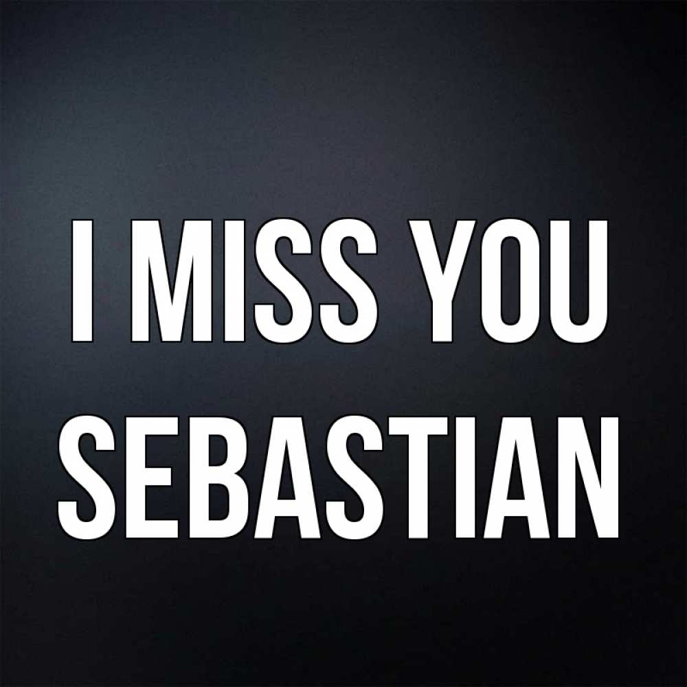 Greetings card с именем, Sebastian I miss you с подписью Greetings with text for free download 